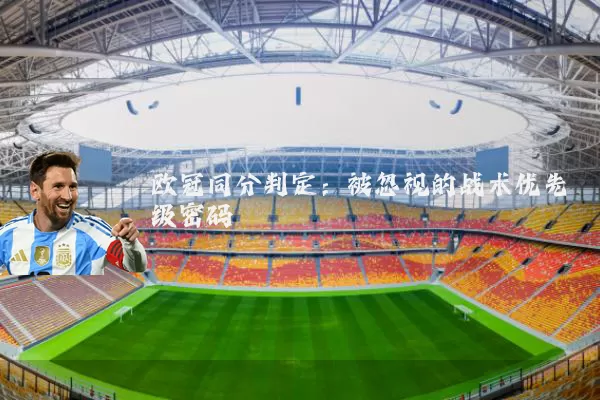 欧冠同分判定:被忽视的战术优先级密码