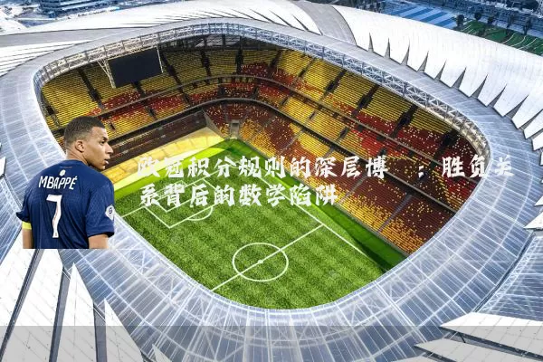 欧冠积分规则的深层博弈：胜负关系背后的数学陷阱
