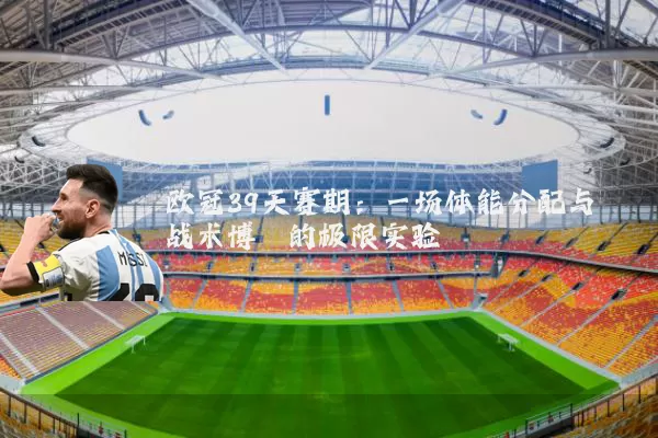 欧冠39天赛期:一场体能分配与战术博弈的极限实验