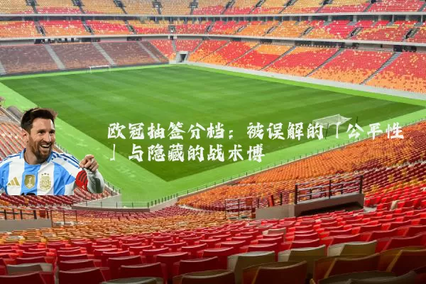 欧冠抽签分档:被误解的「公平性」与隐藏的战术博弈