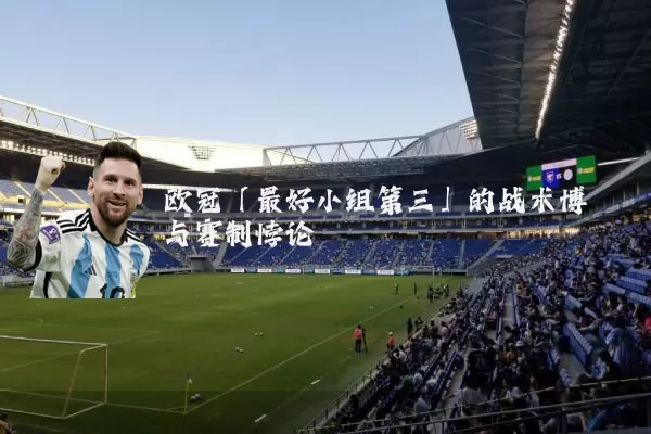 欧冠「最好小组第三」的战术博弈与赛制悖论