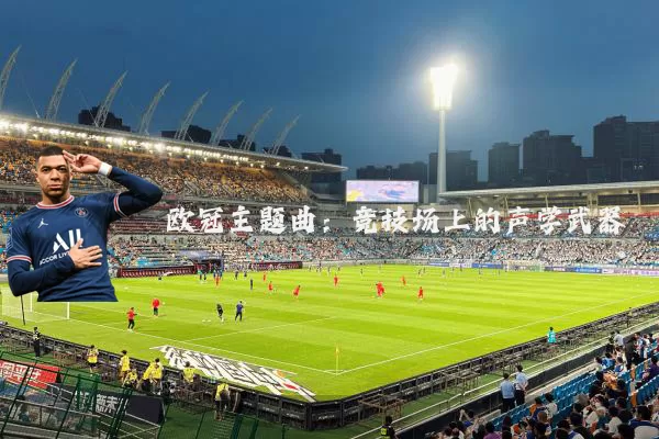 欧冠主题曲:竞技场上的声学武器
