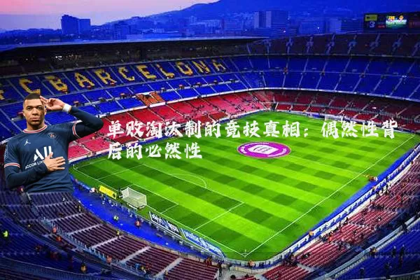 单败淘汰制的竞技真相：偶然性背后的必然性