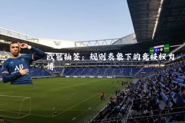 欧冠抽签:规则表象下的竞技权力博弈