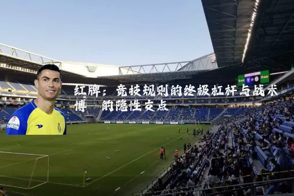 红牌:竞技规则的终极杠杆与战术博弈的隐性支点